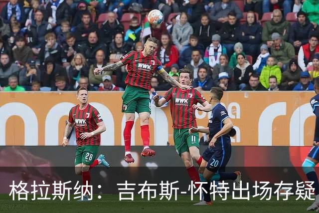 格拉斯纳：吉布斯-怀特出场存疑；阿尔特塔与阿森纳备受赞誉